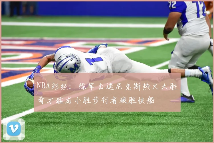 NBA彩经：绿军击退尼克斯热火大胜奇才猛龙小胜步行者狼胜快船